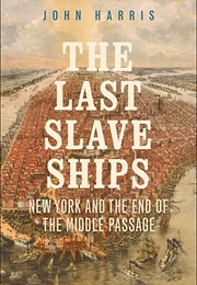 The Last Slave Ships: New York and the End of the Middle Passage (John Harris)