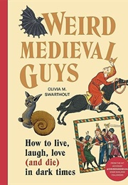 Weird Medieval Guys: How to Live, Laugh, Love (And Die) in Dark Times (Olivia Swarthout)