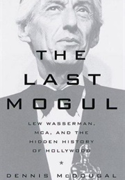 The Last Mogul: Lew Wasserman, MCA and the Hidden History of Hollywood (Dennis Mcdougal)