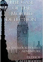 The Case of the Morbid Detection (Patrick Scattergood)