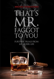 That&#39;s Mr. Faggot to You: Further Trials From My Queer Life (Michael Thomas Ford)