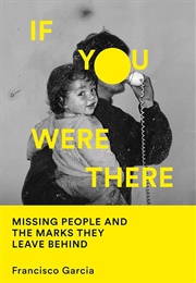 If You Were There: Missing People and the Marks They Leave Behind (Francisco Garcia)