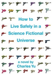 How to Live Safely in a Science Fictional Universe (Charles Yu)