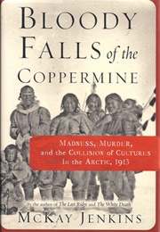 Bloody Falls of the Coppermine: Madness, Murder, and the Collision of Cultures in the Arctic, 1913 (McKay Jenkins)