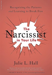 The Narcissist in Your Life: Recognizing the Patterns and Learning to Break Free (Hall, Julie)