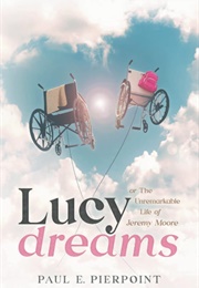 Lucy Dreams, or the Unremarkable Life of Jeremy Moore (Paul E. Pierpoint)