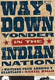 Way Down Yonder in the Indian Nation: Writings From America&#39;s Heartland (Michael Wallis)