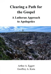 Clearing a Path for the Gospel: A Lutheran Approach to Apologetics (Arthur A. Eggert &amp; Geoffrey A. Kieta)