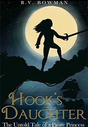 Hook&#39;s Daughter: The Untold Tale of a Pirate Princess (R.V. Bowman)