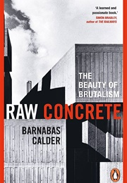 Raw Concrete: The Beauty of Brutalism (Barnabas Calder)