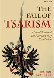 The Fall of Tsarism: Untold Stories of the February 1917 Revolution (Semion Lyandres)