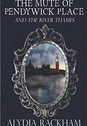 The Mute of Pendywick Place: And the River Thames (Alydia Rackham)