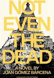 Not Even the Dead (Juan Gomez Barcena)