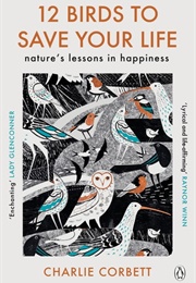 12 Birds to Save Your Life: Nature&#39;s Lessons in Happiness (Charlie Corbett)