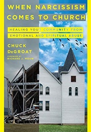 When Narcissism Comes to Church: Healing Your Community From Emotional and Spiritual Abuse (Degroat, Chuck)