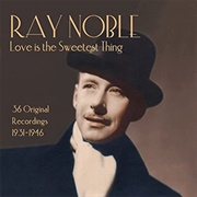 Love Is the Sweetest Thing - Ray Noble