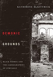 Demonic Grounds: Black Women and Cartographies of Struggle (Katherine McKittrick)