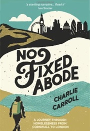 No Fixed Abode: A Journey Through Homelessness From Cornwall to London (Charlie Carroll)