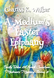 A Medium&#39;s Easter Epiphany (Chariss K. Walker)