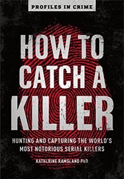 How to Catch a Killer: Hunting and Capturing the World&#39;s Most Notorious Serial Killers (Katherine Ramsland)