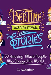 Bedtime Inspirational Stories: 50 Amazing Black People Who Changed the World (L. A. Amber)