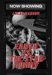 Earth vs. the Star Mummy: A Tale of Alien Terror (Lucas Mangum)