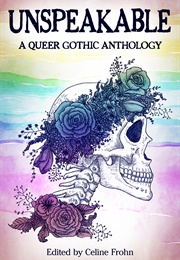 Unspeakable: A Queer Gothic Anthology (Celine Frohn)