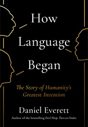 How Language Began: The Story of Humanity&#39;s Greatest Invention (Daniel L. Everett)