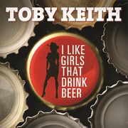 I Like Girls That Drink Beer - Toby Keith