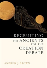 Recruiting the Ancients for the Creation Debate (Andrew J. Brown)