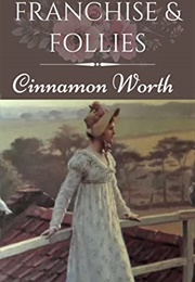 Franchise &amp; Follies: A Pride and Prejudice Variation (Cinnamon Worth)