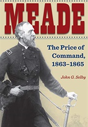 Meade: The Price of Command 1863-1865 (John G. Selby)