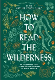 How to Read the Wilderness: An Illustrated Guide to the Natural Wonders of North America (Nature Study Guild)