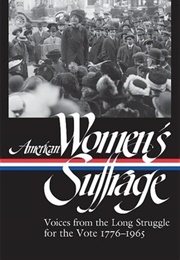 American Women&#39;s Suffrage: Voices From the Long Struggle for the Vote 1776–1965 (Various Authors)