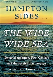 The Wide Wide Sea : Imperial Ambition, First Contact and the Fateful Final Voyage of Captain James C (Hampton Sides)