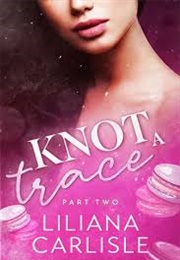 Knot a Trace: Part One (Liliana Carlisle)