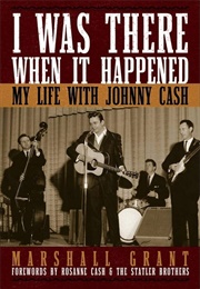 I Was There When It Happened: My Life With Johnny Cash (Marshall Grant)