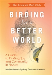 The Feminist Bird Club&#39;s Birding for a Better World (Sydney Anderson)