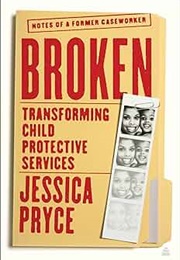 Broken: Transforming Child Protective Services--Notes of a Former Caseworker (Jessica Pryce)