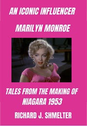 An Iconic Influencer Marilyn Monroe. Tales From the Making of Niagara 1953 (Richard J Shmelter)