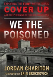 We the Poisoned: Exposing the Flint Water Crisis Cover Up and the Poisoning of 100,000 Americans (Jordan Chariton)