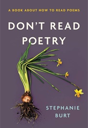 Don&#39;t Read Poetry: A Book About How to Read Poems (Burt, Stephanie)