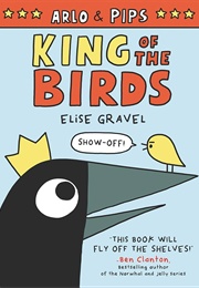 Arlo &amp; Pips: King of the Birds (Elise Gravel)