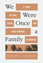 We Were Once a Family: A Story of Love, Death, and Child Removal in America (Roxanna Asgarian)