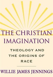 The Christian Imagination: Theology and the Origins of Race (Willie James Jennings)