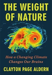 The Weight of Nature : How a Changing Climate Changes Our Brains (Clayton Page Aldern)