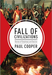 Fall of Civilizations: Stories of Greatness and Decline (Paul M. M. Cooper)