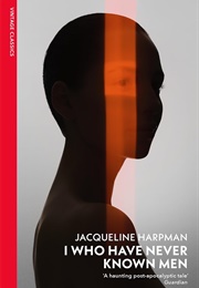 I Who Have Never Known Men (Jacqueline Harpman)