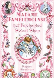 Madame Pamplemousse and the Enchanted Sweet Shop (Rupert Kingfisher)