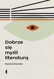 Dobrze Się Myśli Literaturą (Ryszard Koziołek)